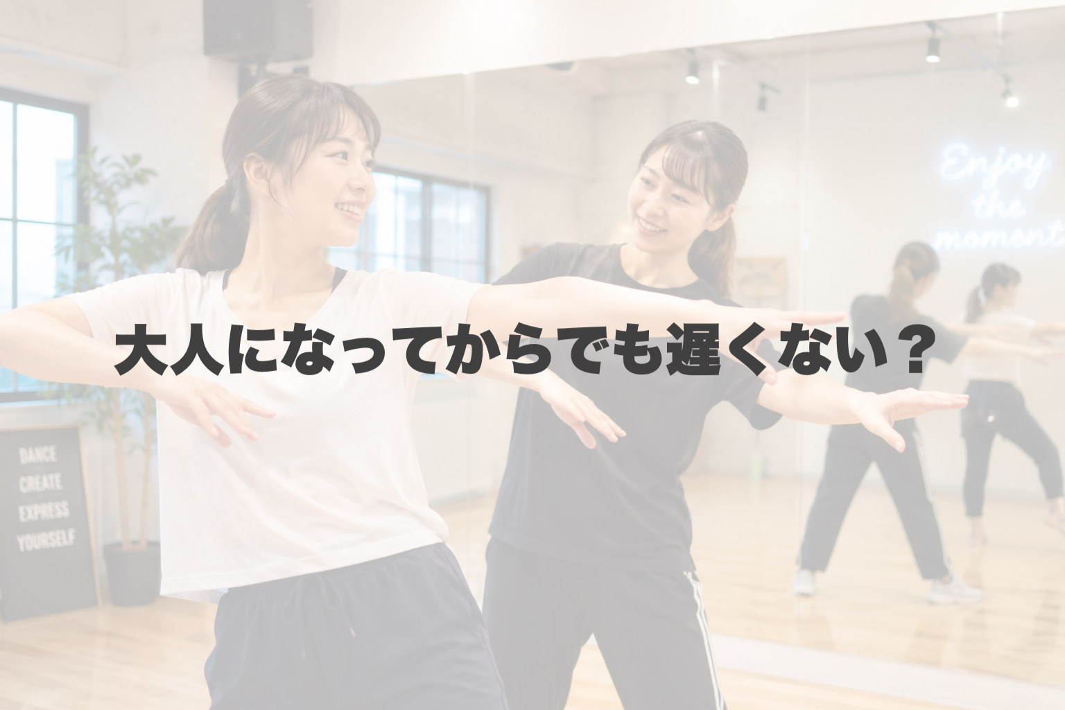 「大人からダンスを始めても遅くない？」そう思っている方へ