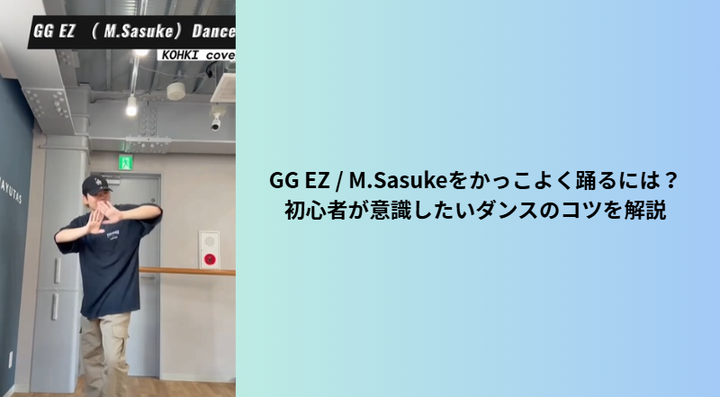 GG EZ / M.Sasukeをかっこよく踊るには？初心者が意識したいダンスのコツを解説
