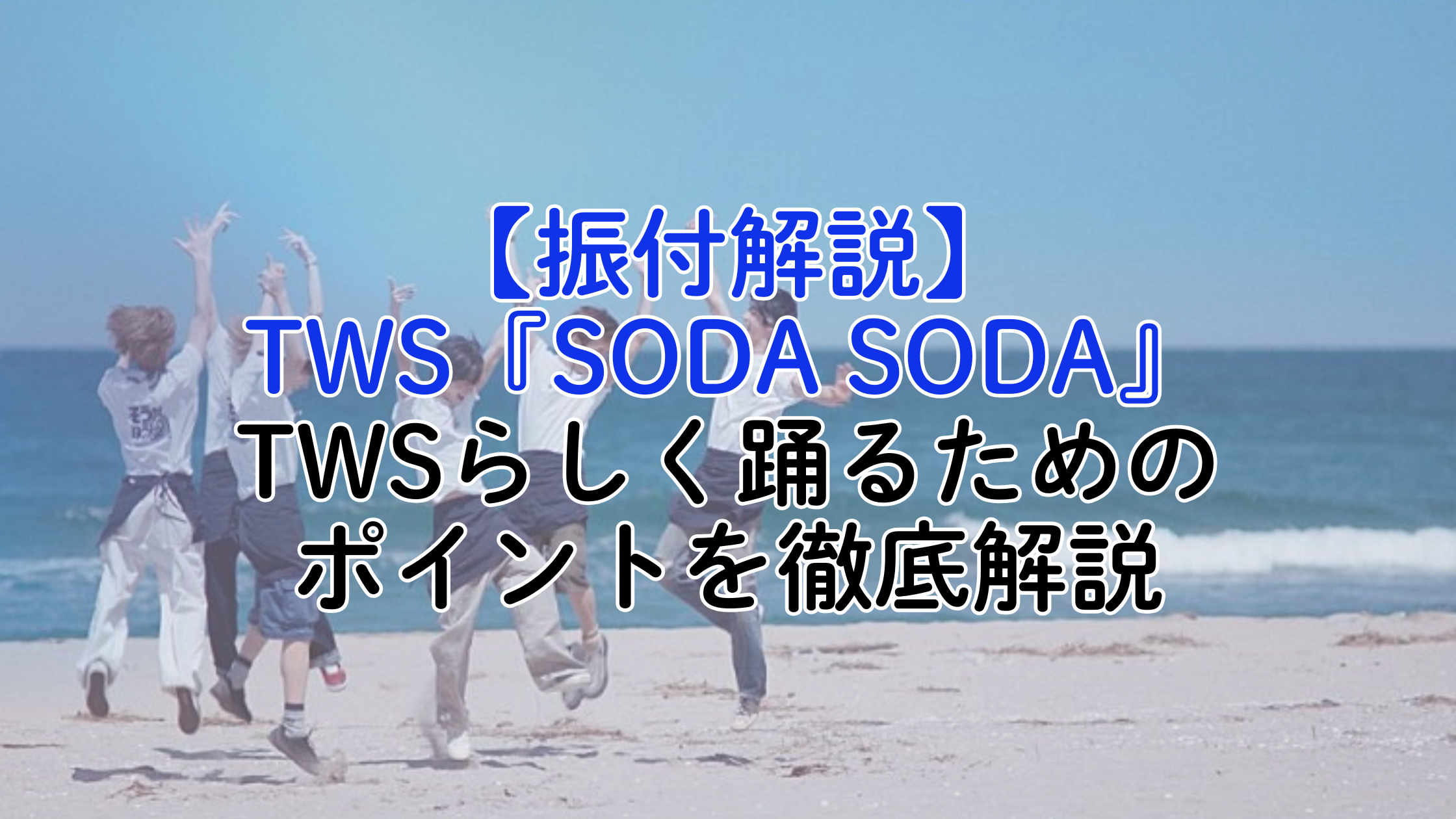 【TWS『SODA SODA』振付解説】爽やかさ×スピード感が魅力！TWSらしく踊るためのポイントを徹底解説