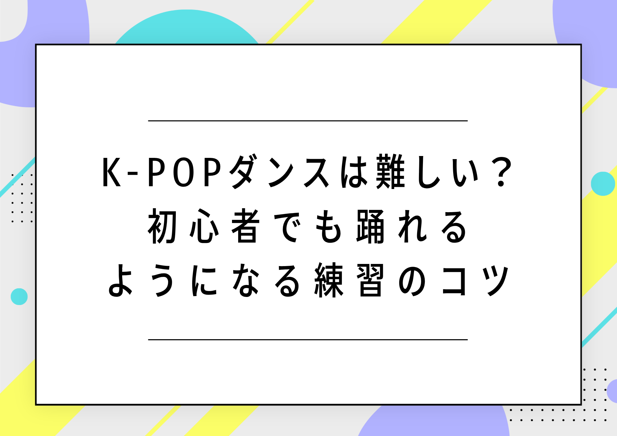 【中野のダンス教室】K-POPダンスは難しい？初心者でも踊れるようになる練習のコツ