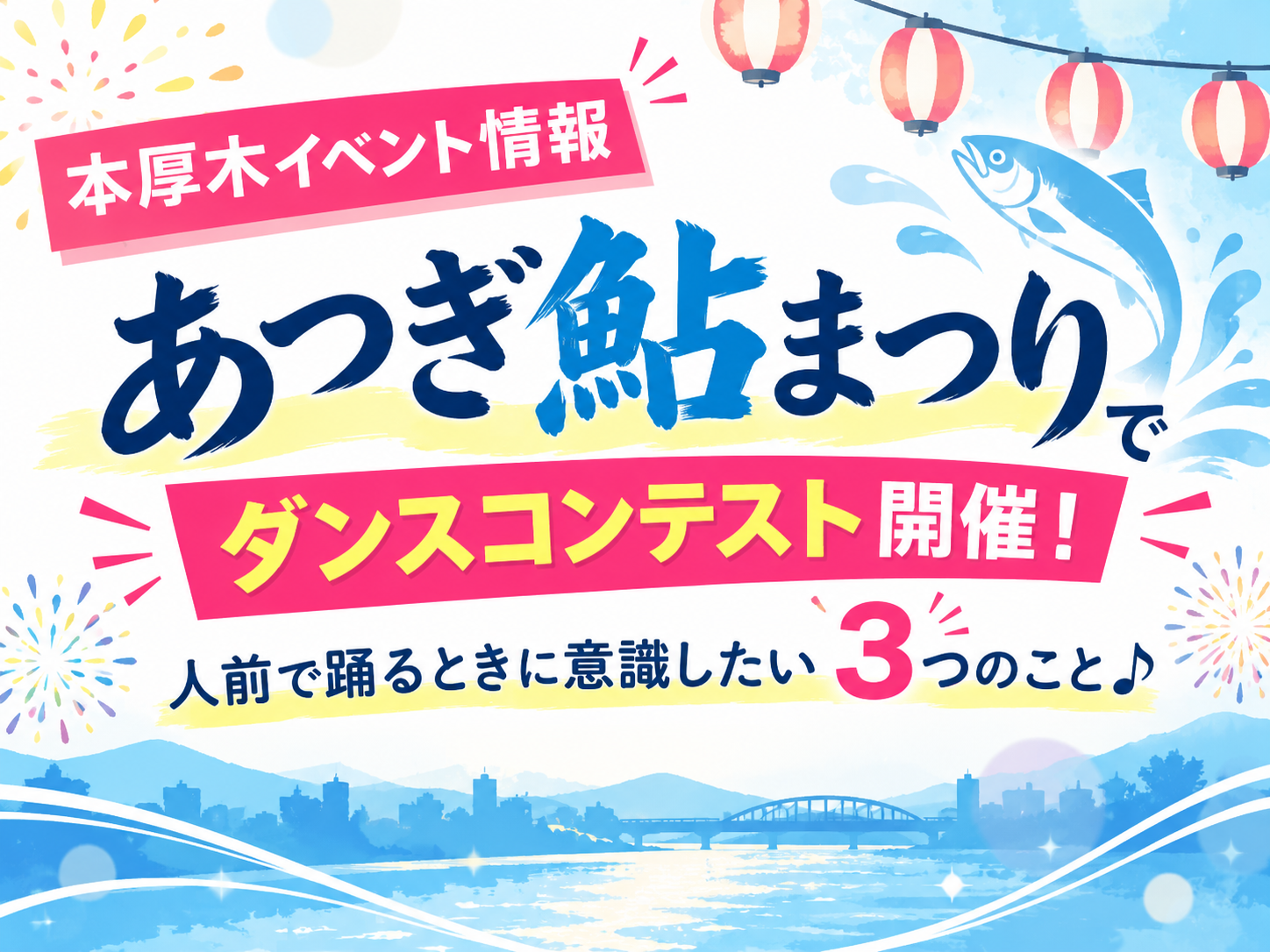 【本厚木イベント情報💃】「あつぎ鮎まつり」でダンスコンテスト開催！人前で踊るときに意識したい3つのこと♪｜NAYUTAS本厚木校