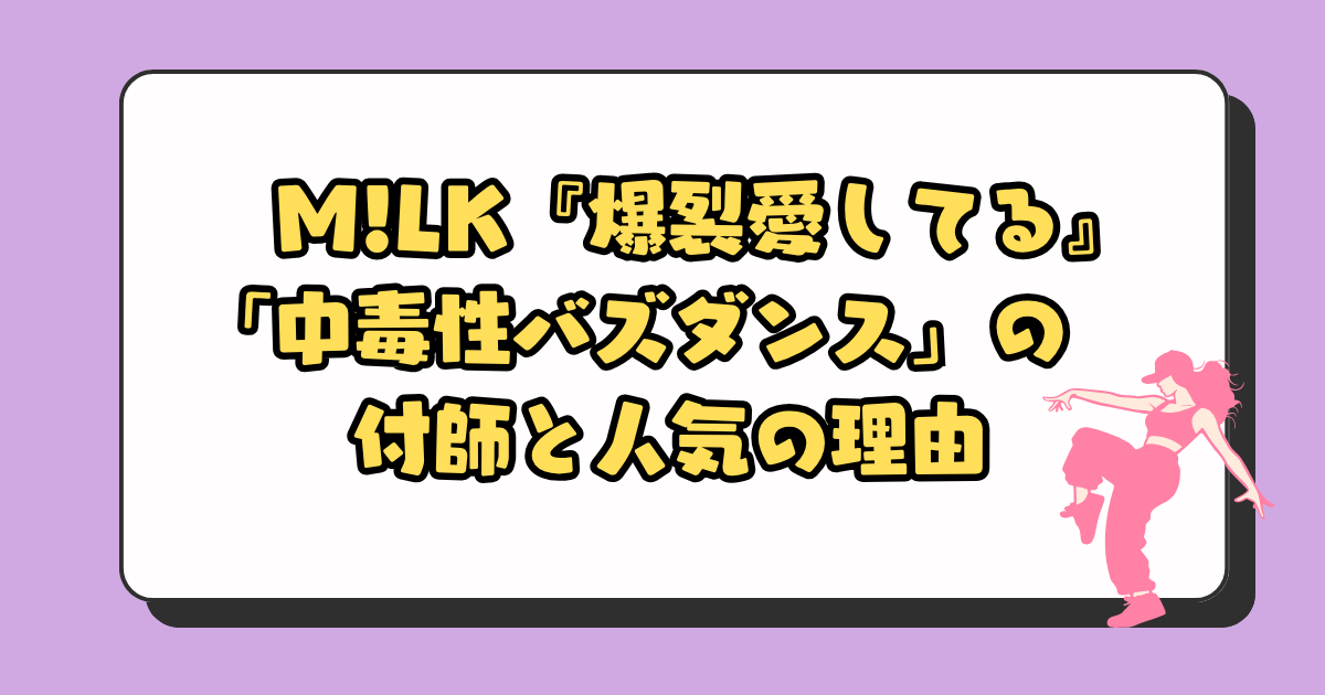 なぜみんな踊ってる？M!LK『爆裂愛してる』の「中毒性バズダンス」の振付師と人気の理由を調べてみた