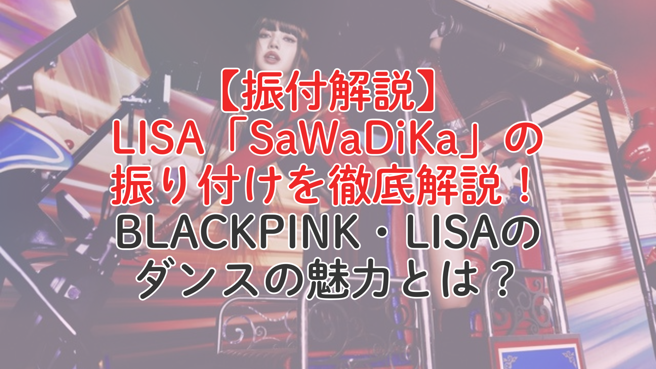 LISA「SaWaDiKa」の振り付けを徹底解説！BLACKPINK・LISAのダンスの魅力とは？