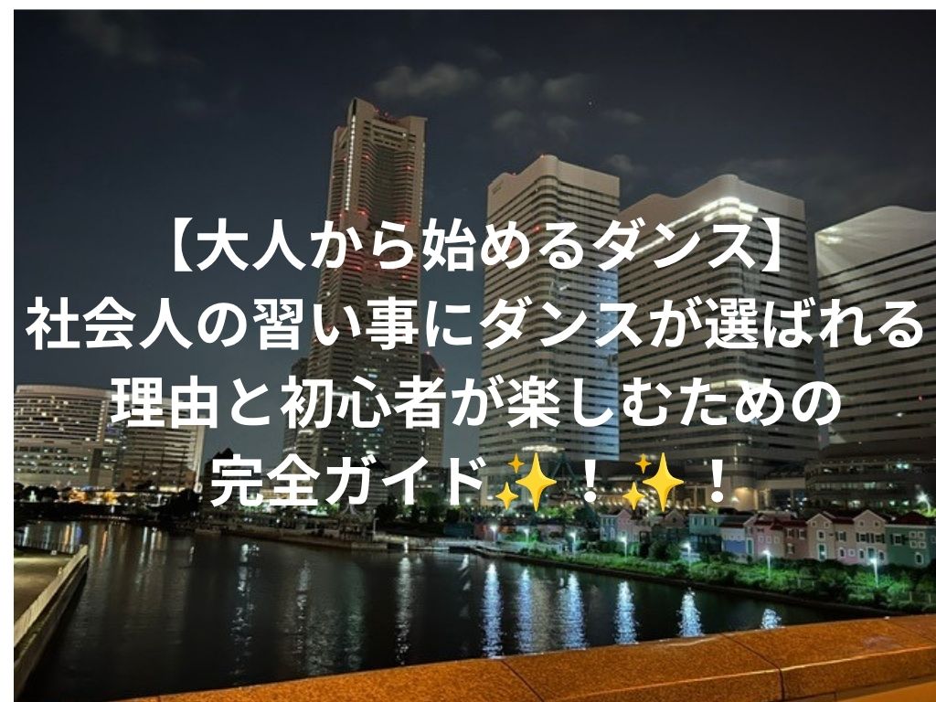 【大人から始めるダンス】社会人の習い事にダンスが選ばれる理由と初心者が楽しむための完全ガイド✨