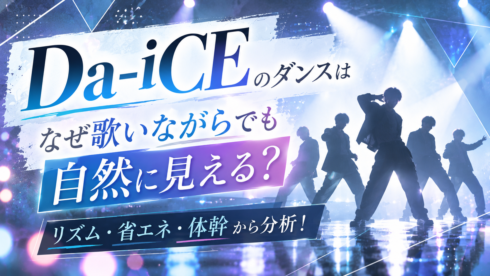 Da-iCEのダンスはなぜ歌いながらでも自然に見える？「リズム・省エネ・体幹」から分析！