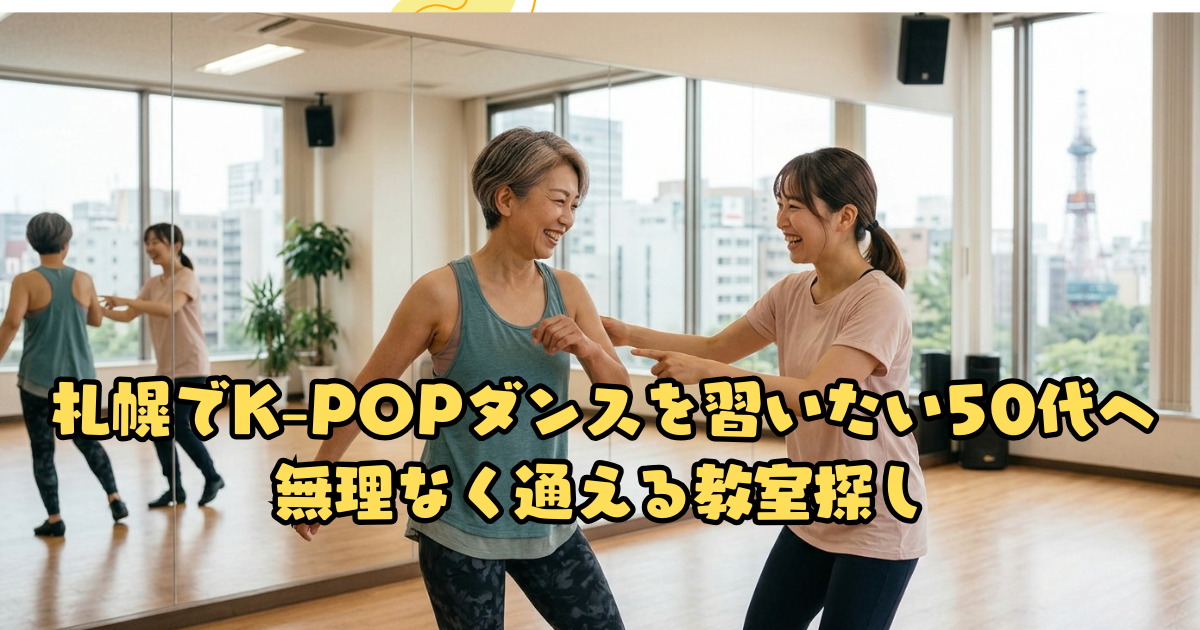 札幌でK-POPダンスを習いたい50代へ｜無理なく通える教室探し